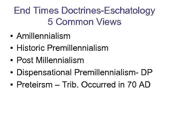 End Times Doctrines-Eschatology 5 Common Views • • • Amillennialism Historic Premillennialism Post Millennialism