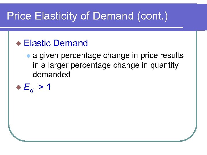 Price Elasticity of Demand (cont. ) l Elastic l Demand a given percentage change