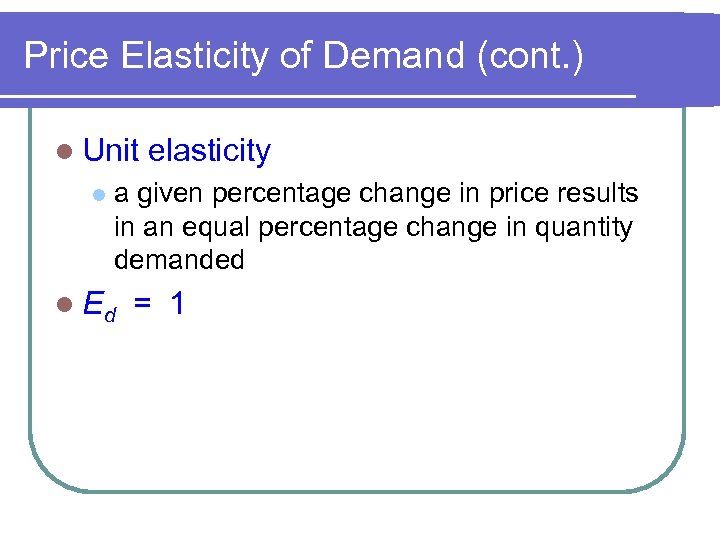 Price Elasticity of Demand (cont. ) l Unit l elasticity a given percentage change