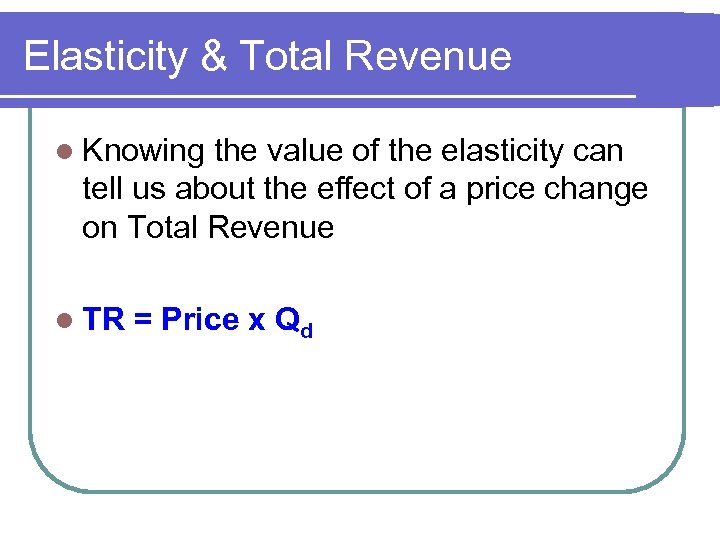 Elasticity & Total Revenue l Knowing the value of the elasticity can tell us