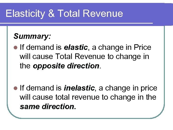 Elasticity & Total Revenue Summary: l If demand is elastic, a change in Price