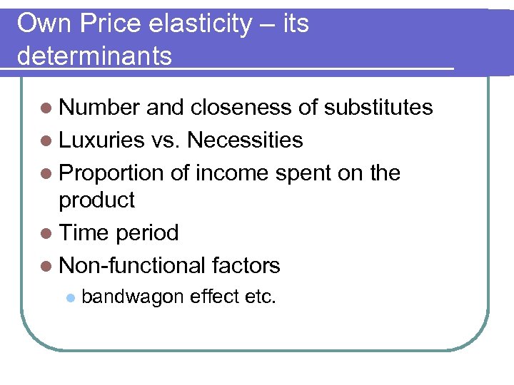 Own Price elasticity – its determinants l Number and closeness of substitutes l Luxuries
