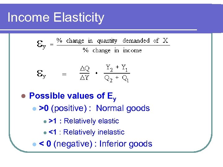 Income Elasticity l Possible values of Ey l >0 (positive) : Normal goods >1