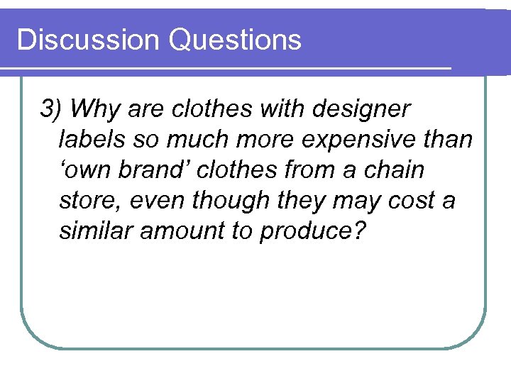 Discussion Questions 3) Why are clothes with designer labels so much more expensive than