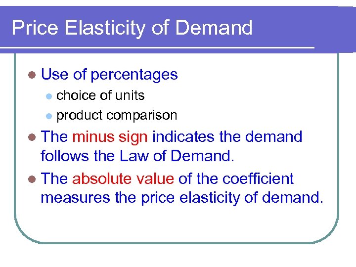 Price Elasticity of Demand l Use of percentages choice of units l product comparison