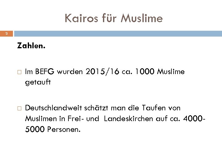 Kairos für Muslime 3 Zahlen. Im BEFG wurden 2015/16 ca. 1000 Muslime getauft Deutschlandweit