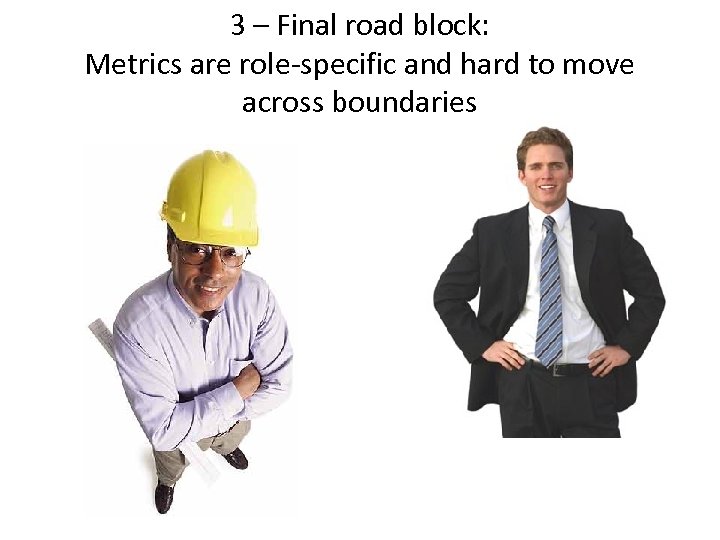 3 – Final road block: Metrics are role-specific and hard to move across boundaries