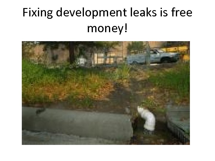 Fixing development leaks is free money! 