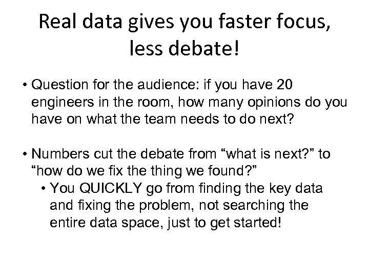 Real data gives you faster focus, less debate! • Question for the audience: if