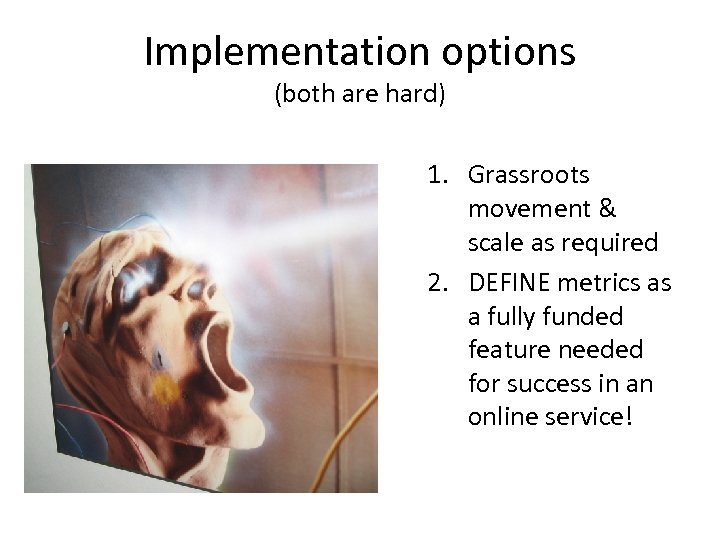 Implementation options (both are hard) 1. Grassroots movement & scale as required 2. DEFINE