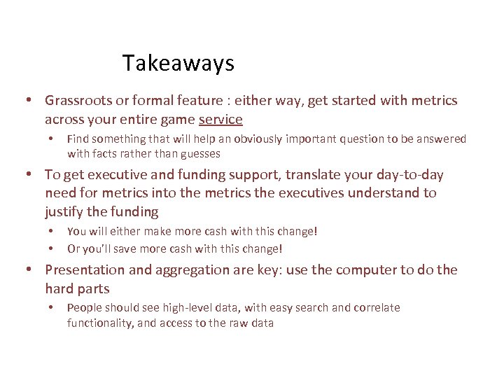 Takeaways • Grassroots or formal feature : either way, get started with metrics across