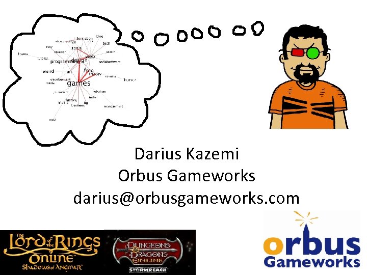 Darius Kazemi Orbus Gameworks darius@orbusgameworks. com 