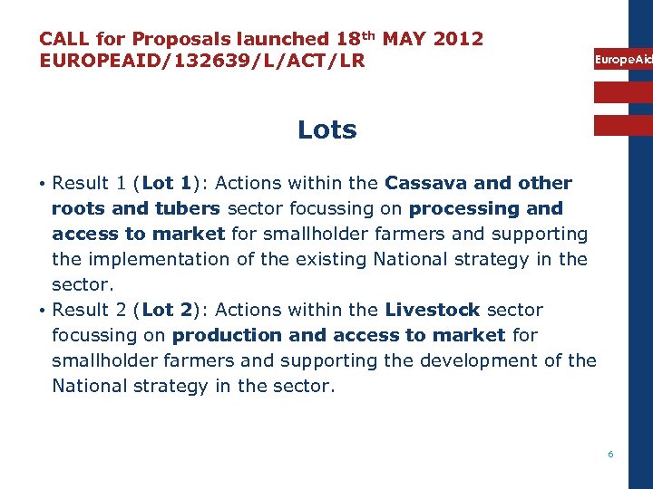 CALL for Proposals launched 18 th MAY 2012 EUROPEAID/132639/L/ACT/LR Europe. Aid Lots • Result