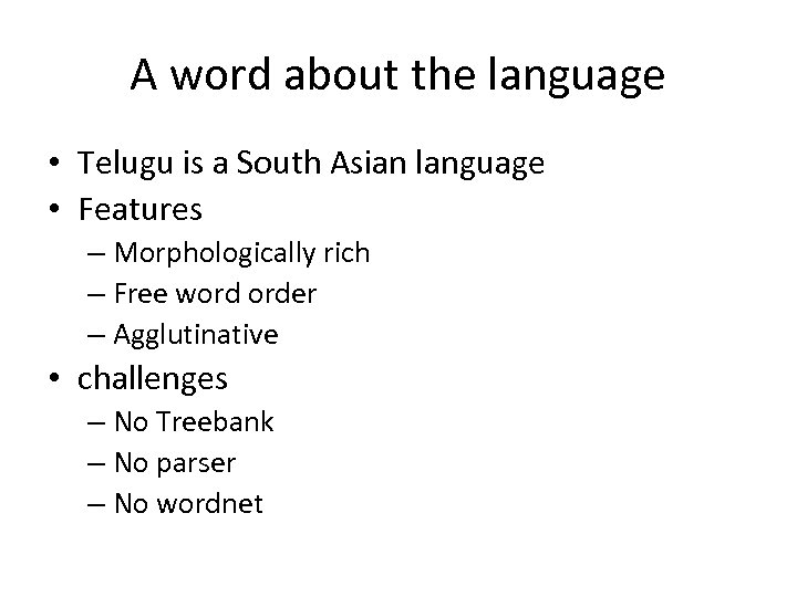A word about the language • Telugu is a South Asian language • Features
