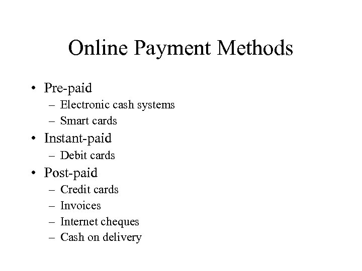 Online Payment Methods • Pre-paid – Electronic cash systems – Smart cards • Instant-paid