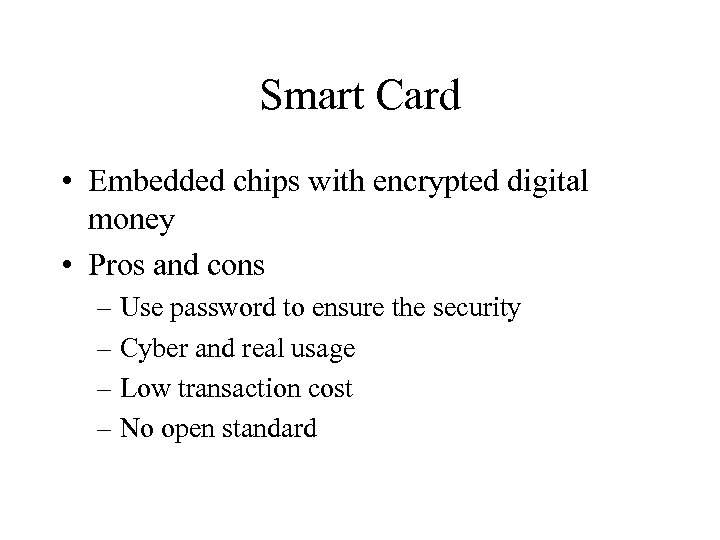 Smart Card • Embedded chips with encrypted digital money • Pros and cons –
