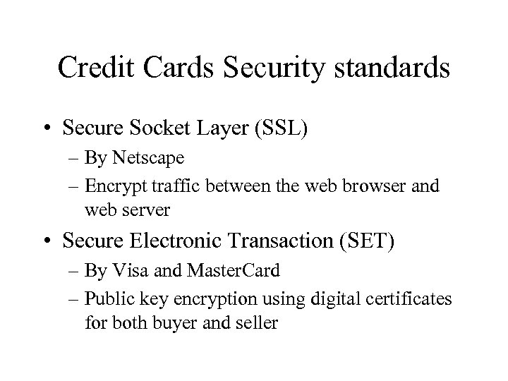 Credit Cards Security standards • Secure Socket Layer (SSL) – By Netscape – Encrypt