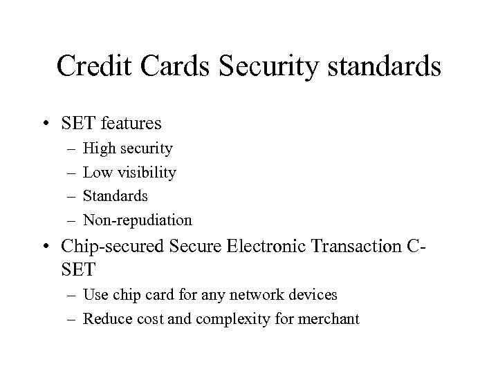 Credit Cards Security standards • SET features – – High security Low visibility Standards