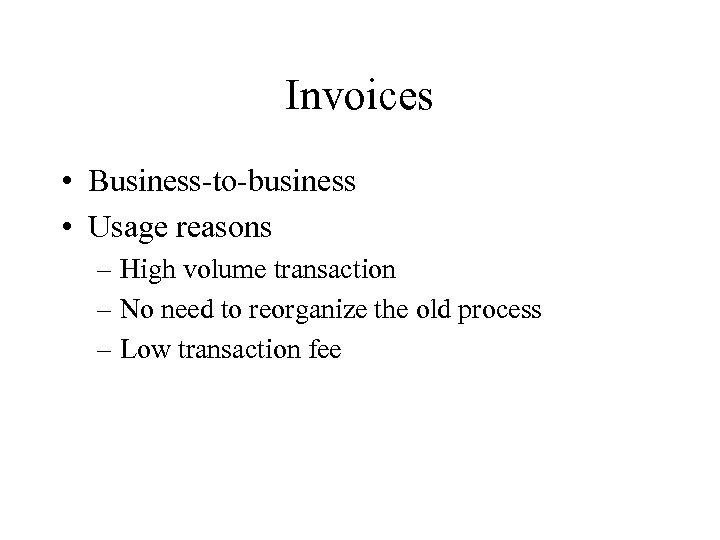 Invoices • Business-to-business • Usage reasons – High volume transaction – No need to