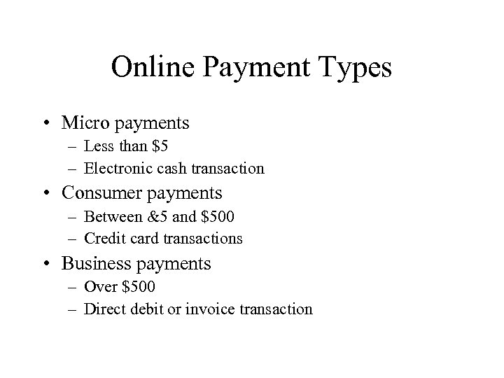 Online Payment Types • Micro payments – Less than $5 – Electronic cash transaction