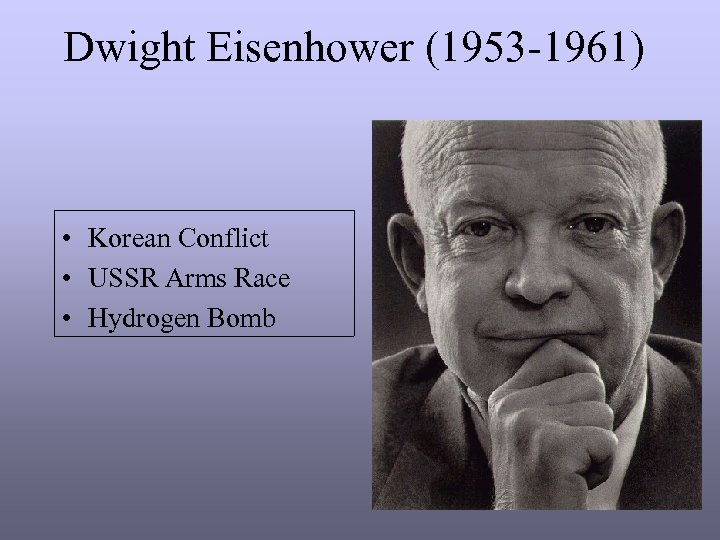 Dwight Eisenhower (1953 -1961) • Korean Conflict • USSR Arms Race • Hydrogen Bomb