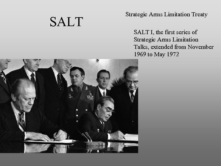 SALT Strategic Arms Limitation Treaty SALT I, the first series of Strategic Arms Limitation