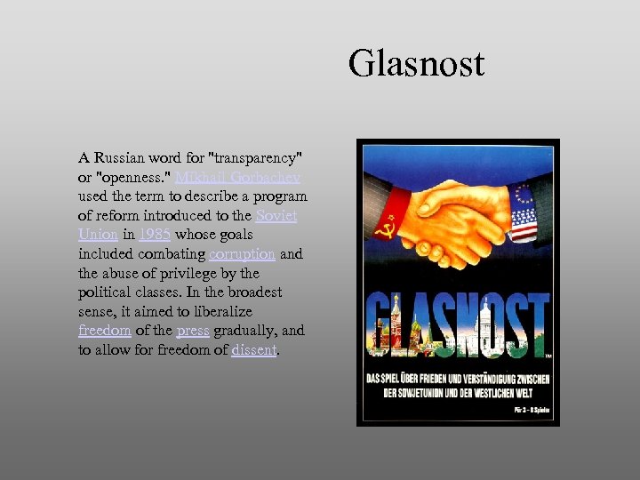Glasnost A Russian word for "transparency" or "openness. " Mikhail Gorbachev used the term