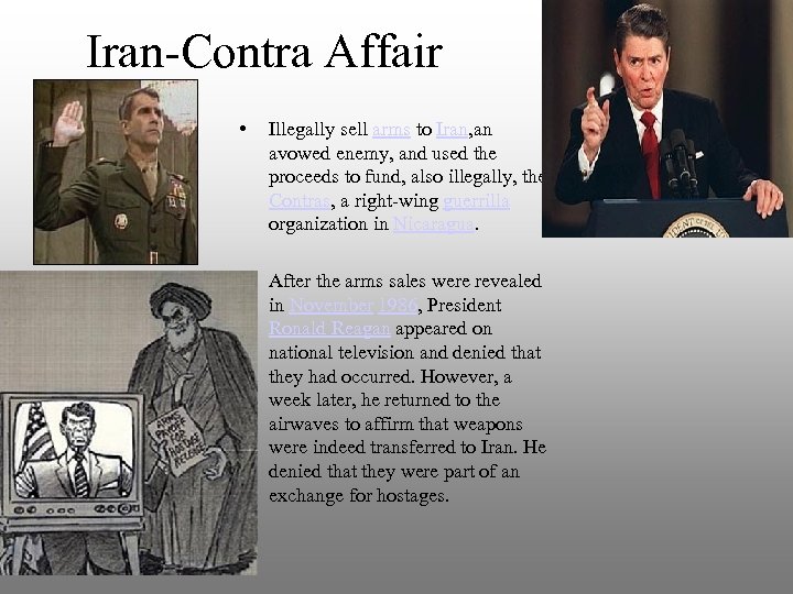 Iran-Contra Affair • Illegally sell arms to Iran, an avowed enemy, and used the