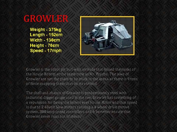 GROWLER Weight - 375 kg Length - 152 cm Width - 130 cm Height