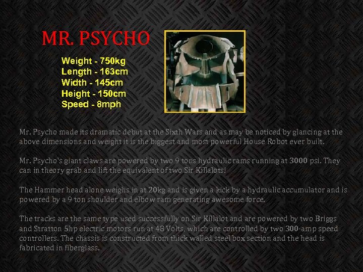 MR. PSYCHO Weight - 750 kg Length - 163 cm Width - 145 cm