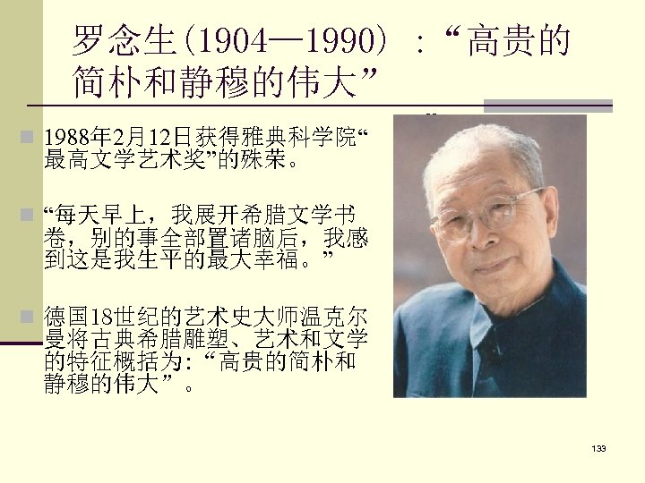 罗念生(1904— 1990) : “高贵的 简朴和静穆的伟大” n 1988年 2月12日获得雅典科学院“ n 00 最高文学艺术奖”的殊荣。 n “每天早上，我展开希腊文学书 卷，别的事全部置诸脑后，我感