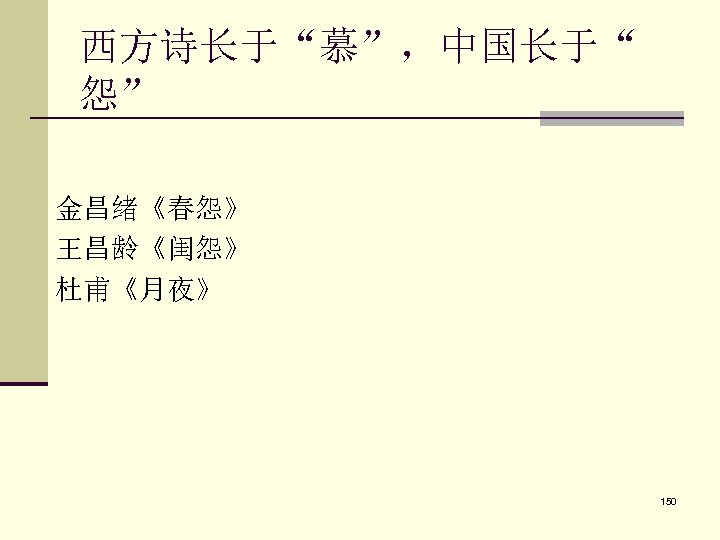 西方诗长于“慕”，中国长于“ 怨” 金昌绪《春怨》 王昌龄《闺怨》 杜甫《月夜》 150 
