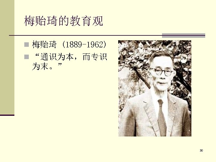 梅贻琦的教育观 n 梅贻琦 (1889 -1962) n “通识为本，而专识 为末。” 30 