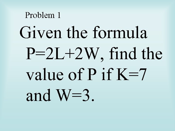 Problem 1 Given the formula P=2 L+2 W, find the value of P if