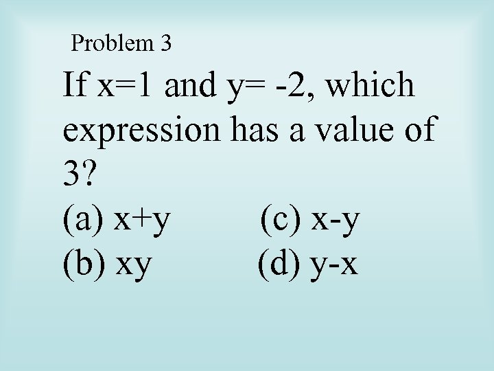 Problem 3 If x=1 and y= -2, which expression has a value of 3?