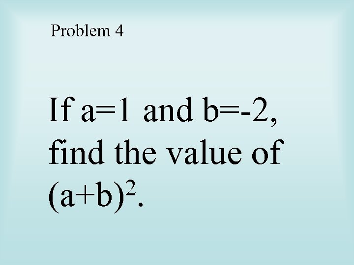 Problem 4 If a=1 and b=-2, find the value of 2. (a+b) 