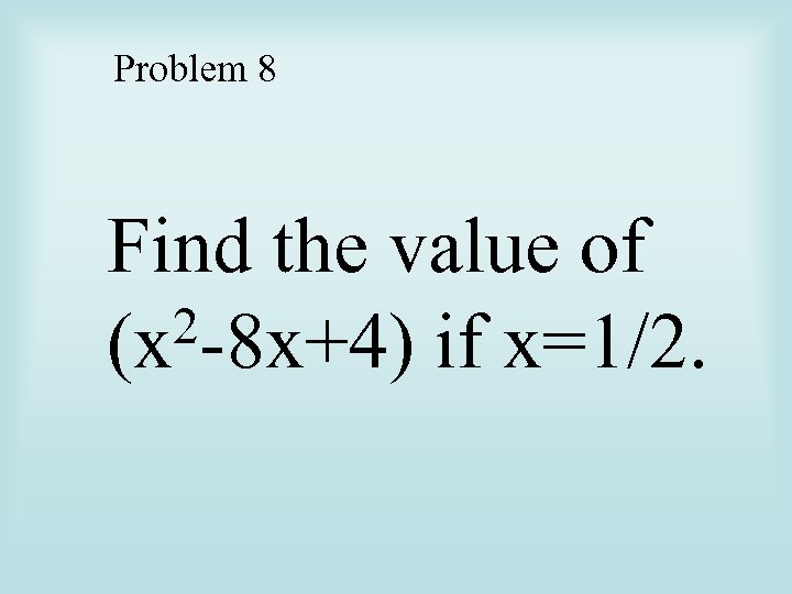 Problem 8 Find the value of 2 -8 x+4) if x=1/2. (x 