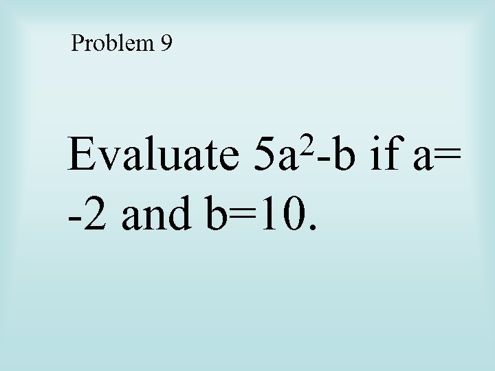 Problem 9 2 -b 5 a Evaluate -2 and b=10. if a= 