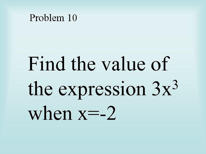 Problem 10 Find the value of 3 the expression 3 x when x=-2 