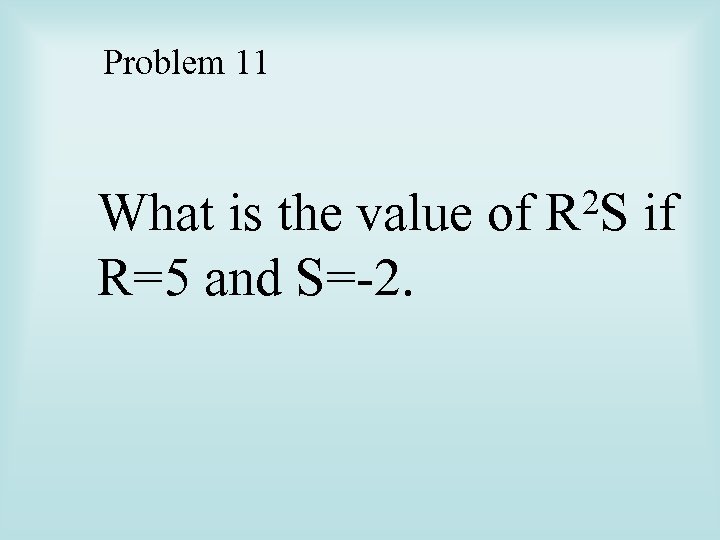 Problem 11 What is the value of R=5 and S=-2. 2 S R if