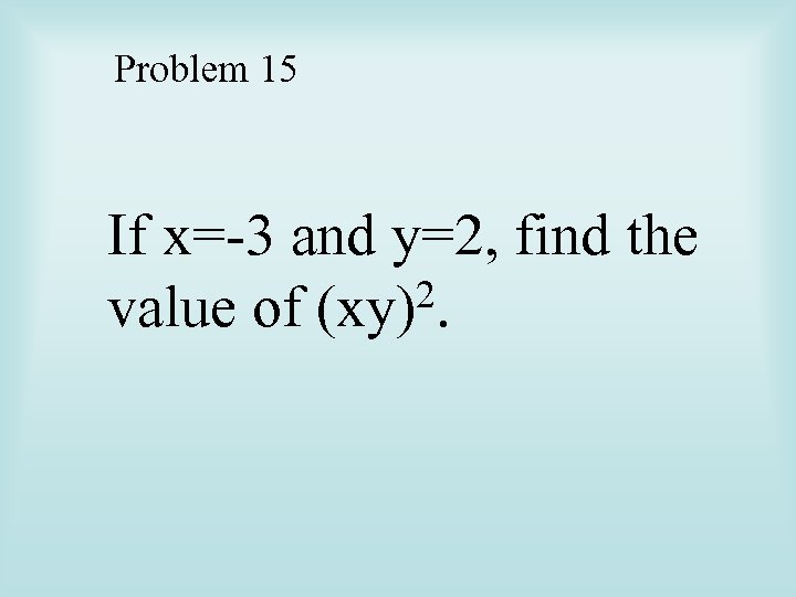 Problem 15 If x=-3 and y=2, find the 2. value of (xy) 