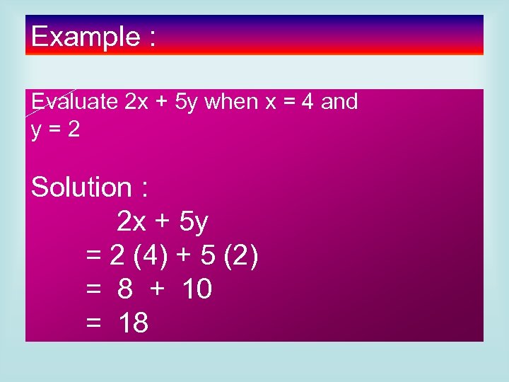 Example : Evaluate 2 x + 5 y when x = 4 and y=2