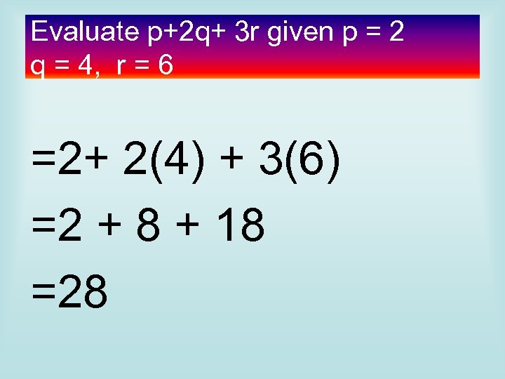 Evaluate p+2 q+ 3 r given p = 2 q = 4, r =