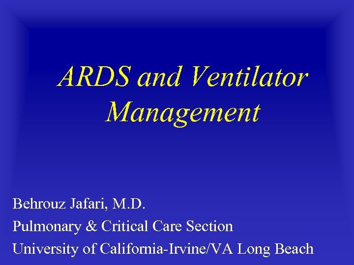 ARDS and Ventilator Management Behrouz Jafari, M. D. Pulmonary & Critical Care Section University