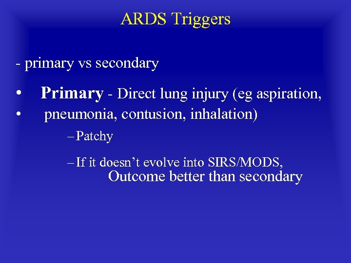 ARDS Triggers primary vs secondary • Primary Direct lung injury (eg aspiration, • pneumonia,