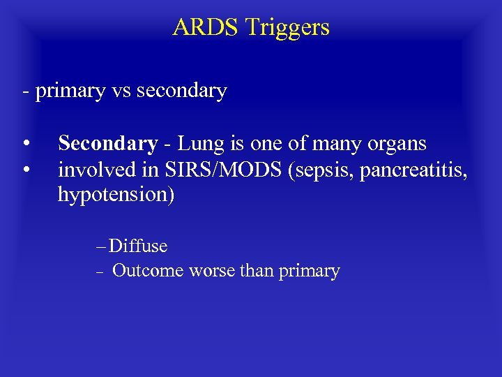 ARDS Triggers primary vs secondary • • Secondary Lung is one of many organs