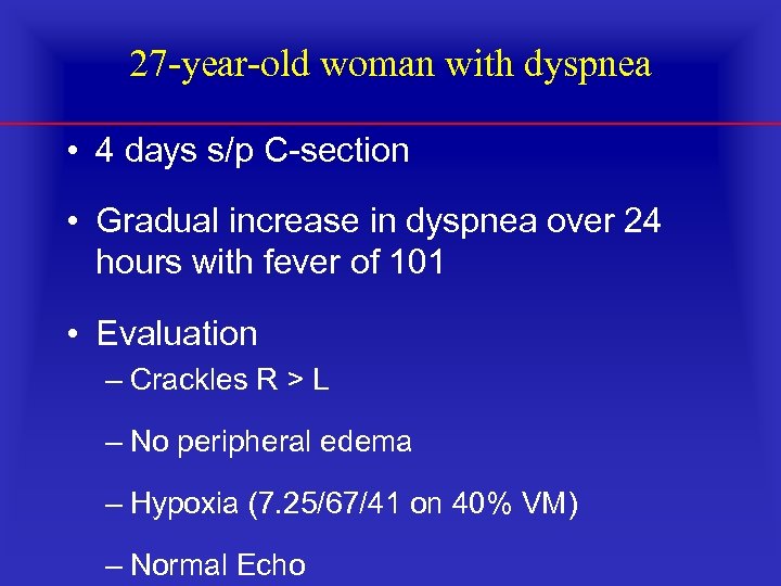 27 year old woman with dyspnea • 4 days s/p C section • Gradual