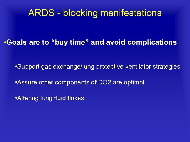 ARDS blocking manifestations • Goals are to “buy time” and avoid complications • Support