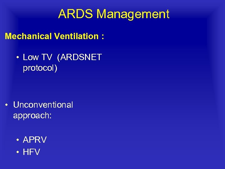 ARDS Management Mechanical Ventilation : • Low TV (ARDSNET protocol) • Unconventional approach: •