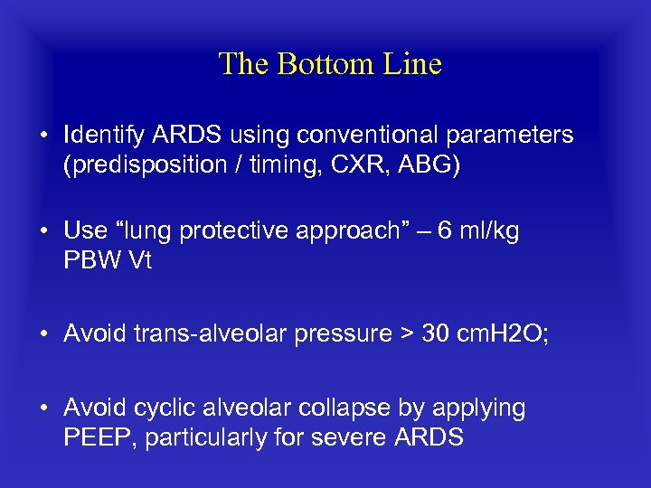 The Bottom Line • Identify ARDS using conventional parameters (predisposition / timing, CXR, ABG)